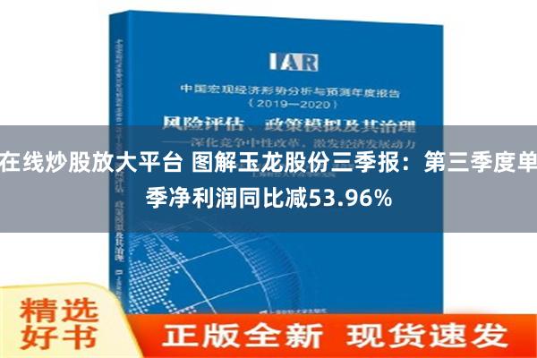 在线炒股放大平台 图解玉龙股份三季报：第三季度单季净利润同比减53.96%