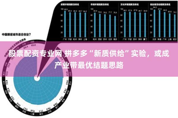 股票配资专业网 拼多多“新质供给”实验，或成产业带最优结题思路