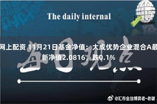 网上配资 11月21日基金净值：大成优势企业混合A最新净值2.0816，跌0.1%